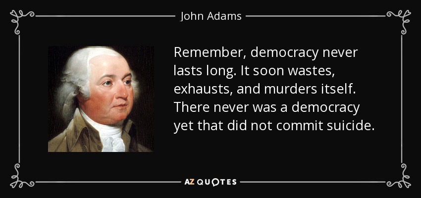 quote-remember-democracy-never-lasts-long-it-soon-wastes-exhausts-and-murders-itself-there-john-adams-0-19-42